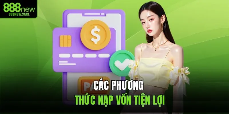 Các phương thức nạp vốn tiện lợi