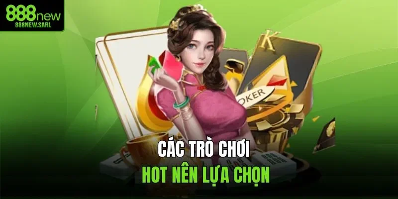 Các trò chơi hot nên lựa chọn