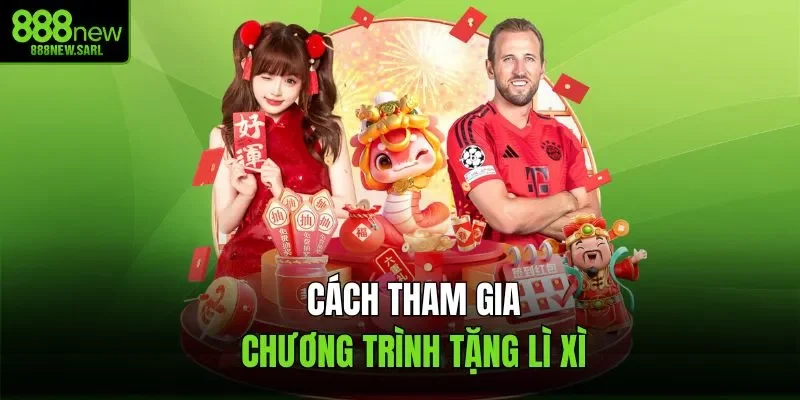 Cách tham gia chương trình tặng lì xì 