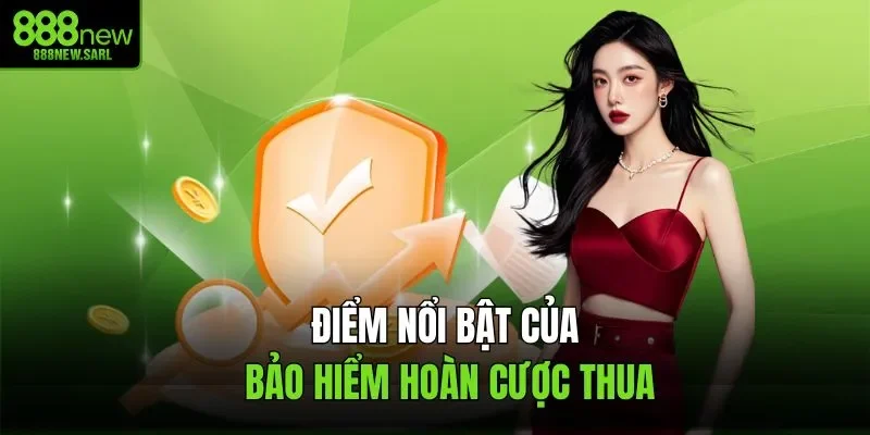 Điểm nổi bật của bảo hiểm hoàn cược thua