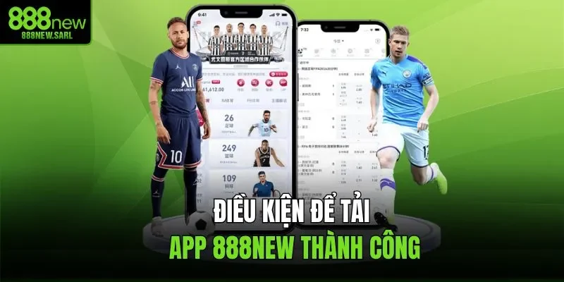 Điều kiện để tải app 888NEW thành công