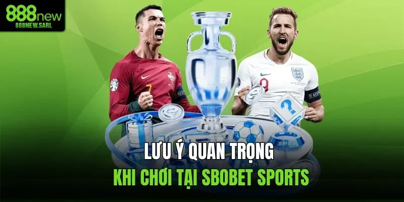 Lưu ý quan trọng khi chơi tại Sbobet Sports