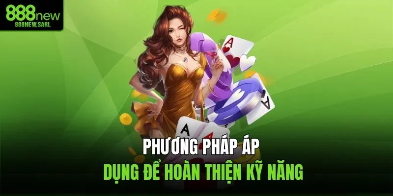 Phương pháp áp dụng để hoàn thiện kỹ năng