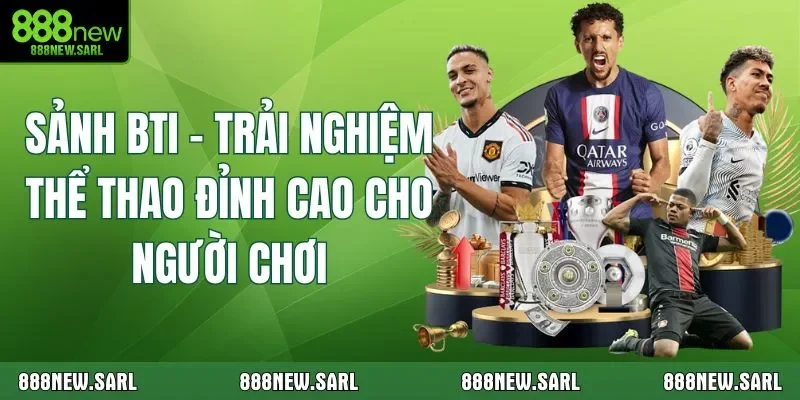 Sảnh BTI – Trải Nghiệm Thể Thao Đỉnh Cao Cho Người Chơi