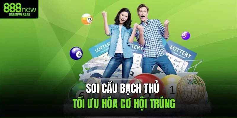 Soi cầu bạch thủ tối ưu hóa cơ hội trúng