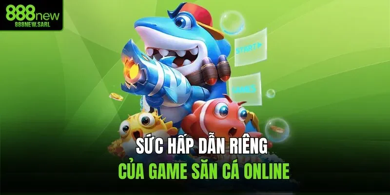 Sức hấp dẫn riêng của game săn cá online