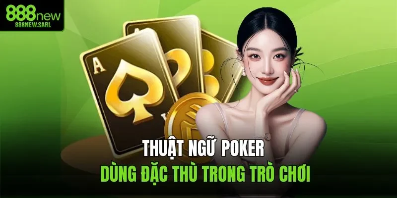 Thuật ngữ Poker dùng đặc thù trong trò chơi